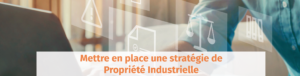 Mettre en place une stratégie de propriété industrielle